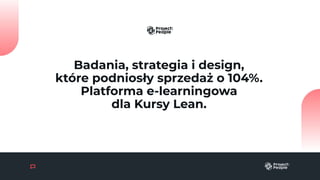 Badania, strategia i design,
które podniosły sprzedaż o 104%.
Platforma e-learningowa
dla Kursy Lean.
 