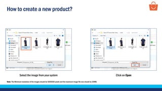 How to create a new product?
Select the image from your system
Note- The Minimum resolution of the images should be 500X500 pixels and the maximum image file size should be 20MB.
Click on Open
 