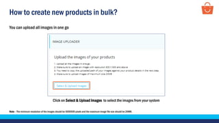 How to create new products in bulk?
Click on Select & Upload Images to select the images from your system
You can upload all images in one go
Note - The minimum resolution of the images should be 500X500 pixels and the maximum image file size should be 20MB.
 