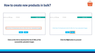 How to create new products in bulk?
Click on this link to download the list of URLs of the
successfully uploaded images
Click the Next button to proceed
 