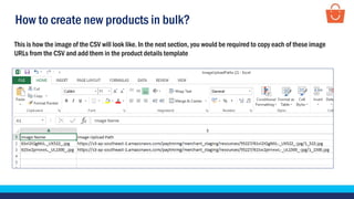 How to create new products in bulk?
This is how the image of the CSV will look like. In the next section, you would be required to copy each of these image
URLs from the CSV and add them in the product details template
 