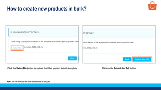 How to create new products in bulk?
Note - The File format of the excel sheet should be dot(.) xls.
Click the Select File button to upload the filled product details template Click on the Submit And Exit button
 