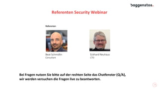 2
Referenten Security Webinar
Bei Fragen nutzen Sie bitte auf der rechten Seite das Chatfenster (Q/A),
wir werden versuchen die Fragen live zu beantworten.
Beat Schmidlin
Consultant
Referenten
Eckhard Neuhaus
CTO
 