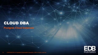 CLOUD DBA
Postgres Cloud Instances
15 CONFIDENTIAL © Copyright EnterpriseDB Corporation, 2020. All rights reserved.
 