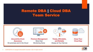 4 CONFIDENTIAL © Copyright EnterpriseDB Corporation, 2020. All rights reserved.
Remote DBA | Cloud DBA
Team Service
 