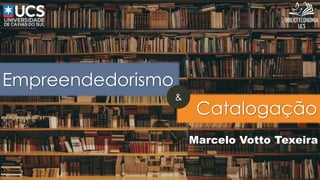 Empreendedorismo
Catalogação
Marcelo Votto Texeira
&
 
