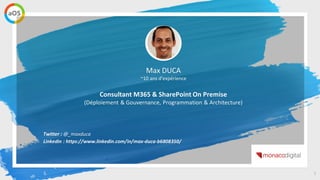 3
Max DUCA
~10 ans d’expérience
Consultant M365 & SharePoint On Premise
(Déploiement & Gouvernance, Programmation & Archit...