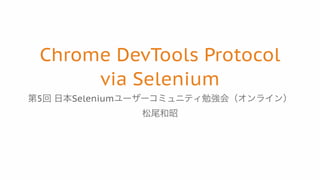 Chrome DevTools Protocol
via Selenium
5 Selenium
 
