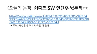 (오늘의 논쟁) 와디즈 SW 인턴후 넋두리++
• https://velog.io/@mowinckel/%EC%99%80%EB%94%94
%EC%A6%88%EC%97%90%EC%84%9C%EC%9D%98
-SW-3%EA%B0%9C%EC%9B%94-I
• 주의: 세상은 좁고 IT 바닥은 더 좁다
 
