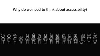 Why do we need to think about accessibility?
 