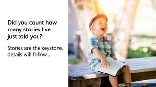 Did you count how
many stories I’ve
just told you?
Photo by Ben White on Unsplash
 