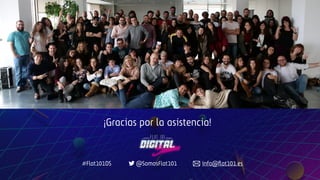 ¡Gracias por la asistencia!
#Flat101DS @SomosFlat101 info@ﬂat101.es
 