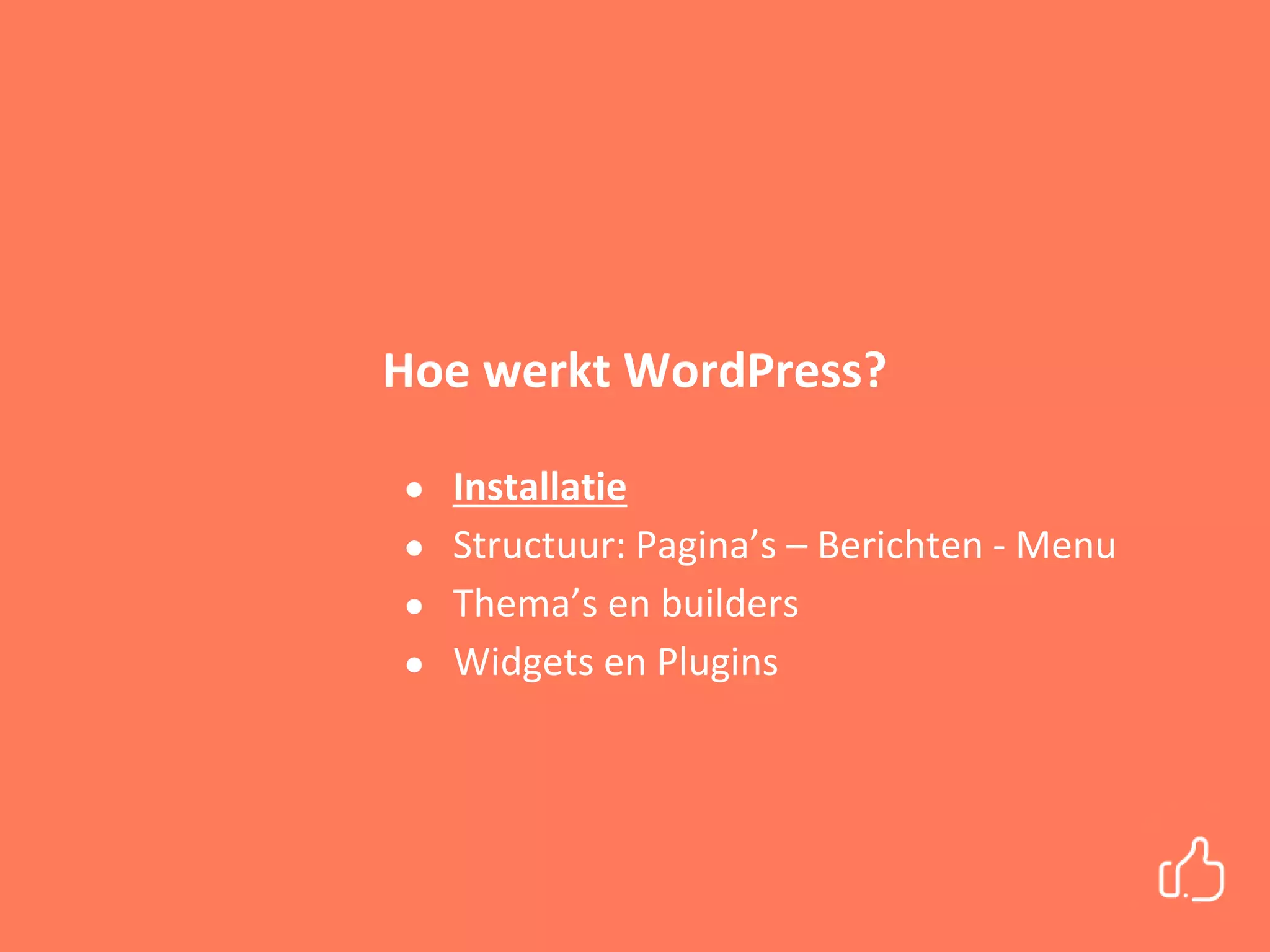 Hoe werkt WordPress?
● Installatie
● Structuur: Pagina’s – Berichten - Menu
● Thema’s en builders
● Widgets en Plugins
 