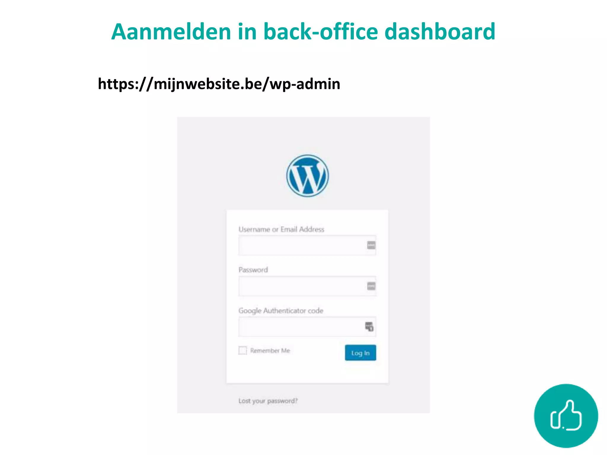 Aanmelden in back-office dashboard
https://mijnwebsite.be/wp-admin
 