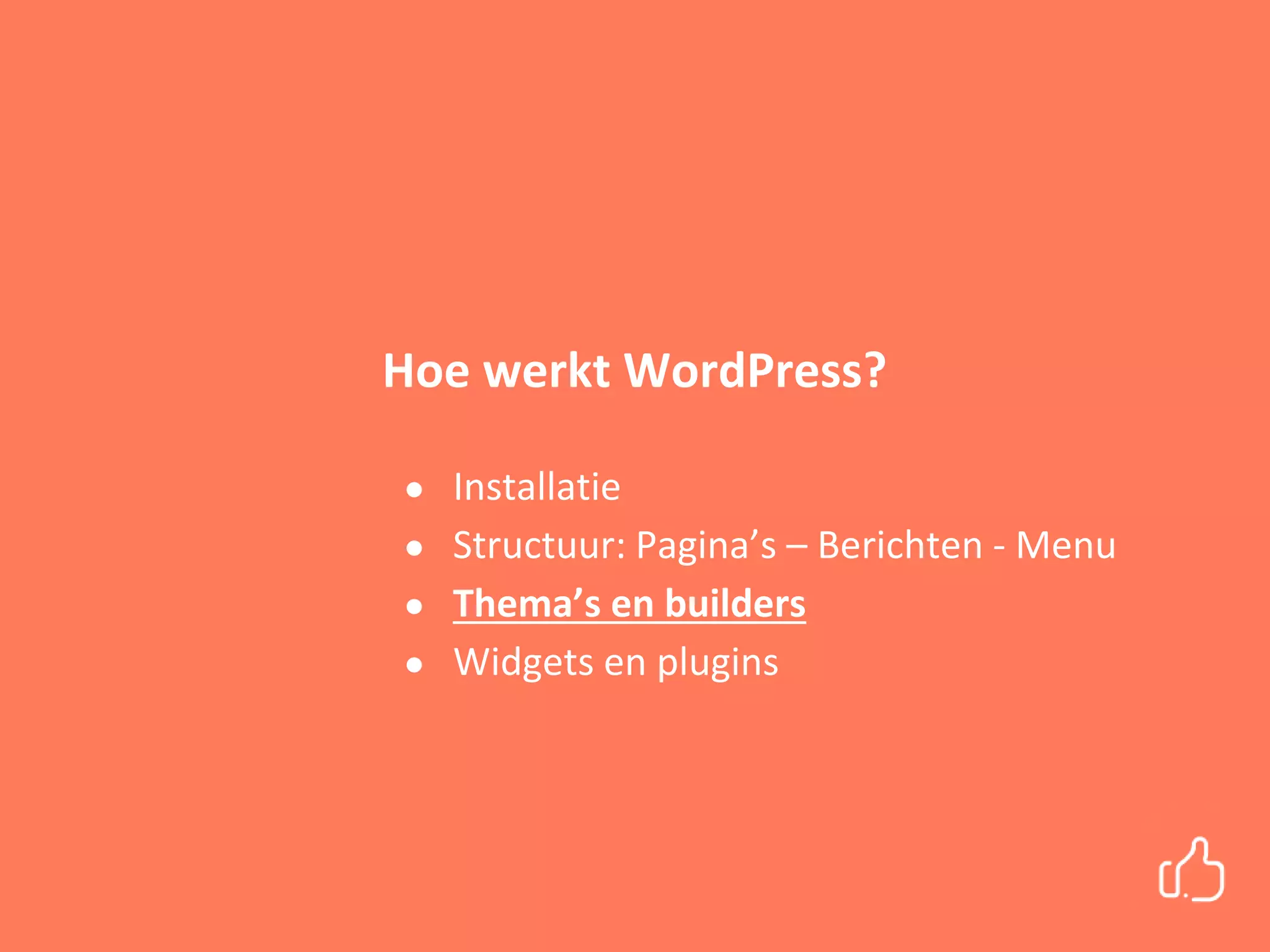 Hoe werkt WordPress?
● Installatie
● Structuur: Pagina’s – Berichten - Menu
● Thema’s en builders
● Widgets en plugins
 