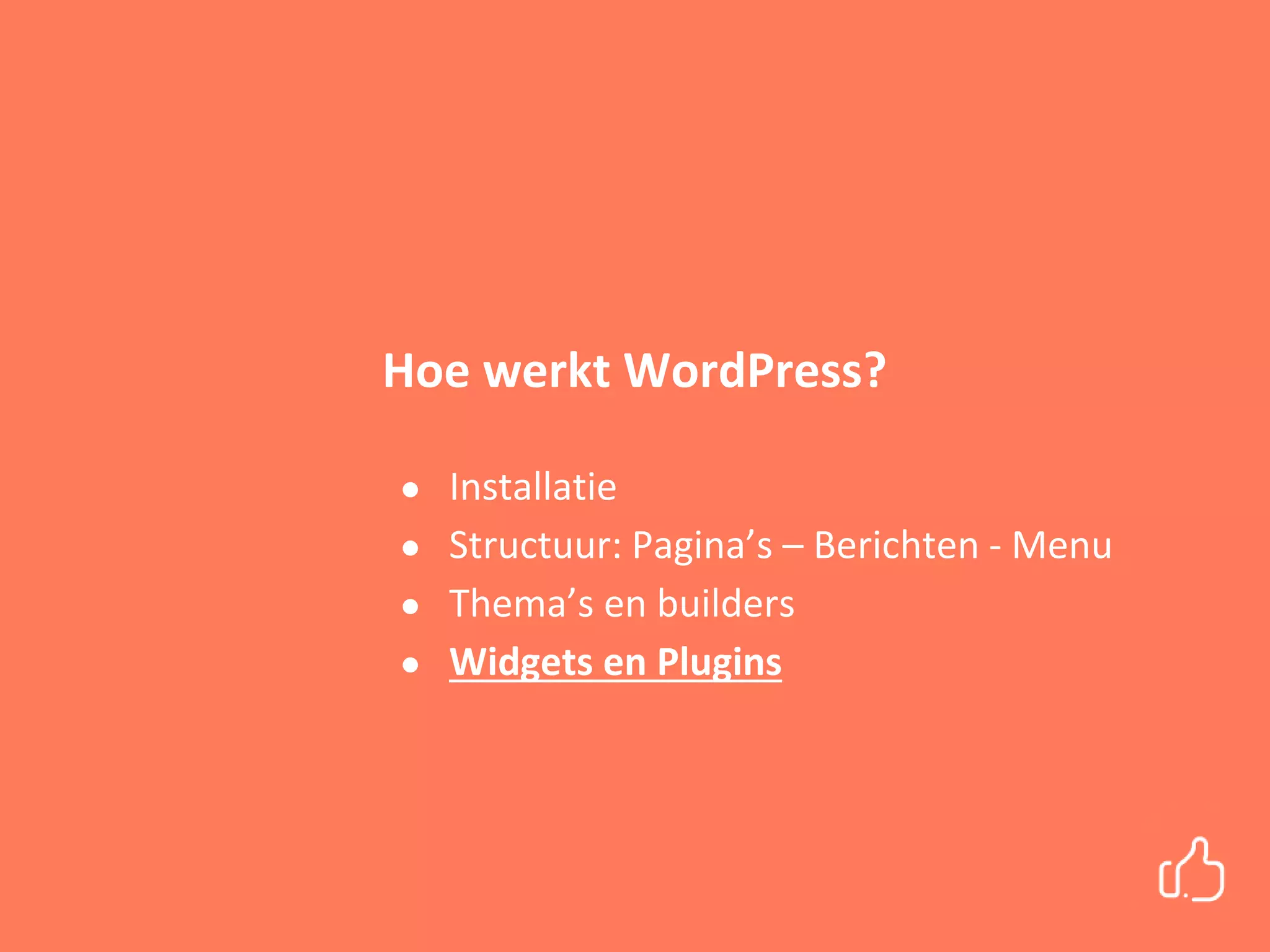 Hoe werkt WordPress?
● Installatie
● Structuur: Pagina’s – Berichten - Menu
● Thema’s en builders
● Widgets en Plugins
 