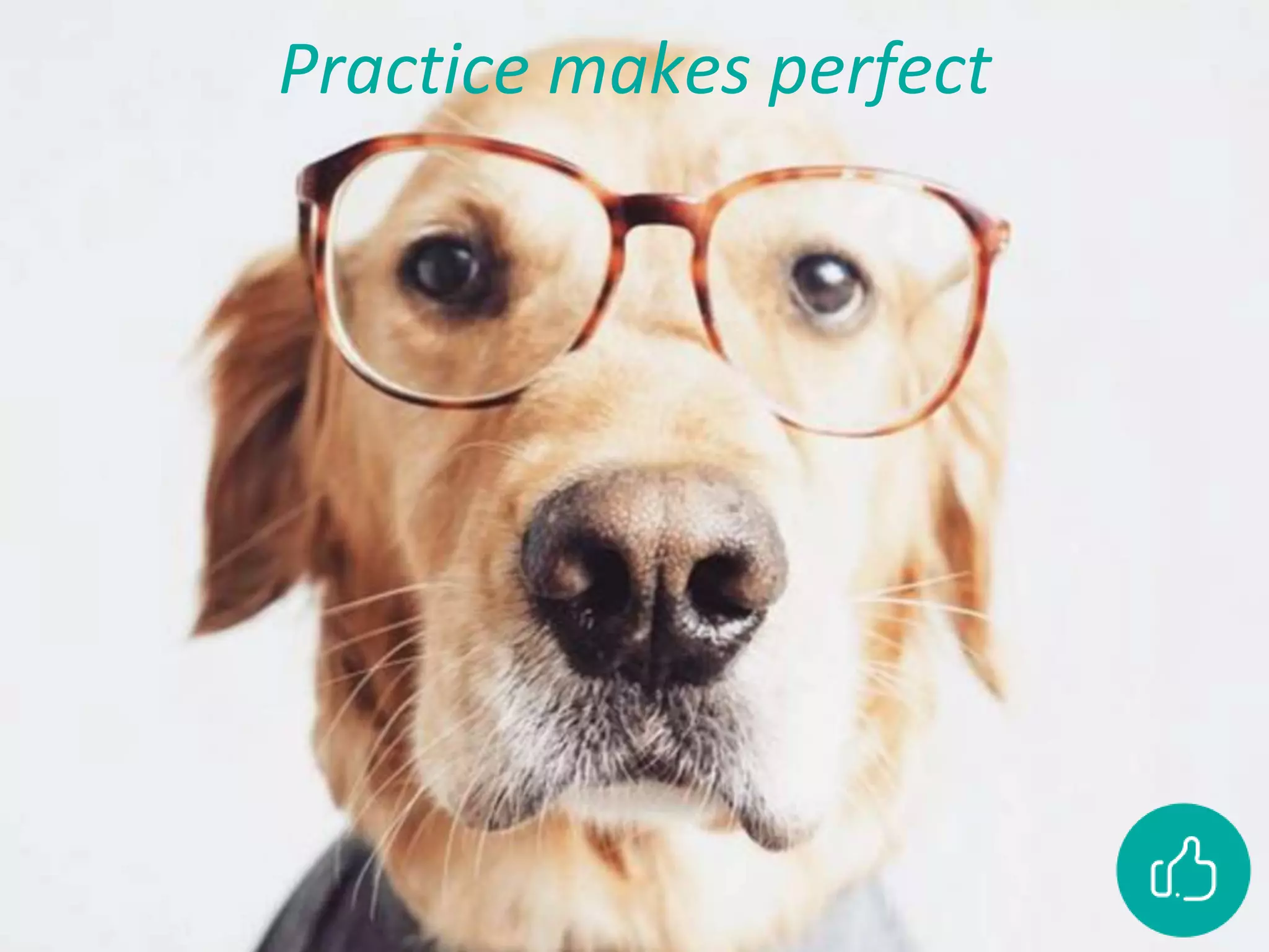 Practice makes perfect
 