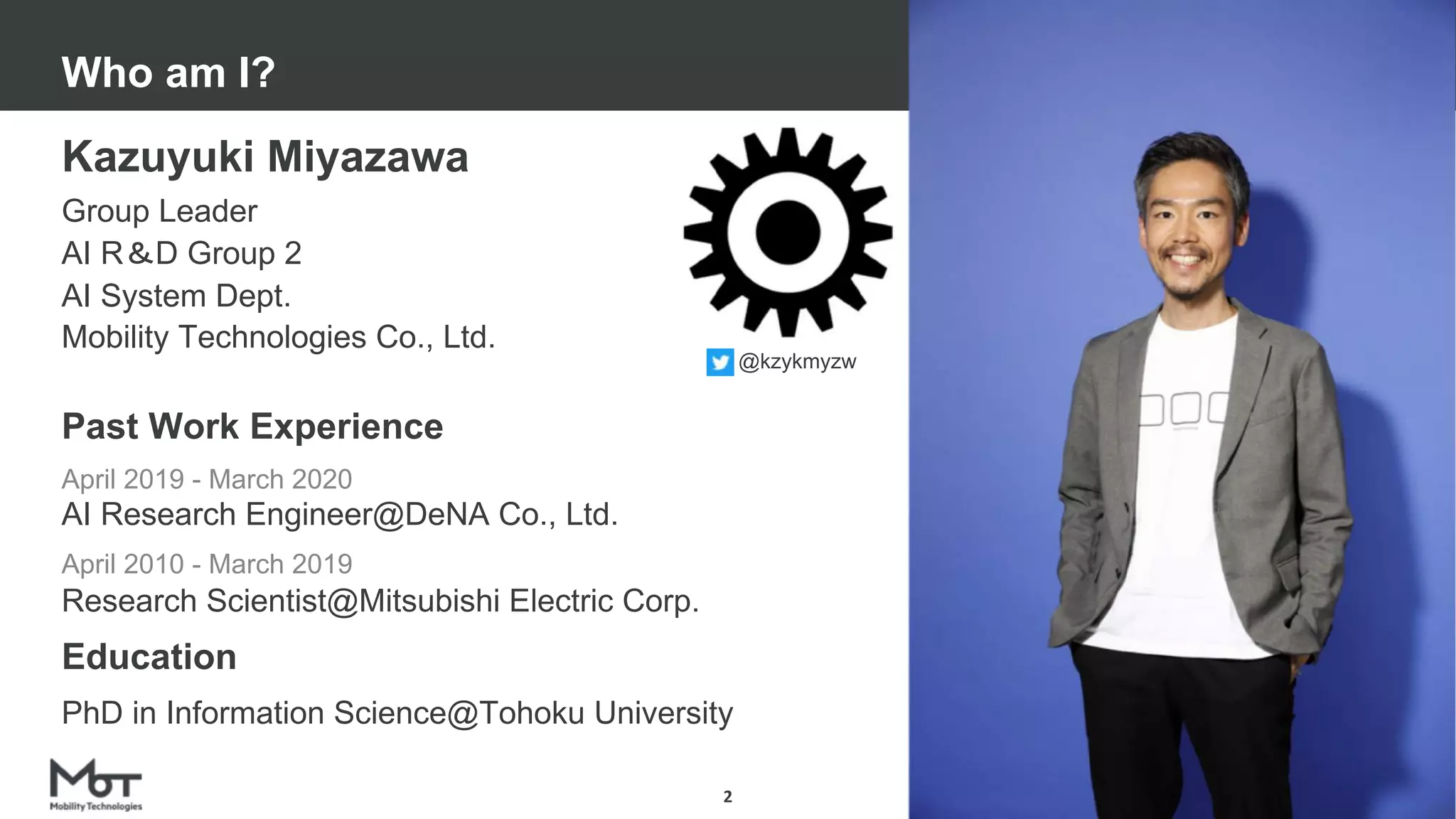 Mobility Technologies Co., Ltd.
Who am I?
2
@kzykmyzw
Kazuyuki Miyazawa
Group Leader
AI R D Group 2
AI System Dept.
Mobility Technologies Co., Ltd.
Past Work Experience
April 2019 - March 2020
AI Research Engineer@DeNA Co., Ltd.
April 2010 - March 2019
Research Scientist@Mitsubishi Electric Corp.
Education
PhD in Information Science@Tohoku University
 