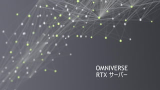 10
OMNIVERSE
RTX サーバー
 