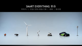 50
SMART EVERYTHING 革命
常時オン | 即座に感知-推論-行動 | 遠隔 | 数兆個
 