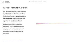 ML para definir clústers de usuarios y acciones
ALGORITMO REFORZADO EN AB TESTING
Las herramientas de AB Testing plantean
...