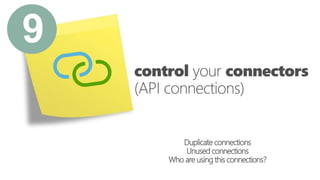 control your connectors
(API connections)
Duplicate connections
Unused connections
Who are using this connections?
9
 