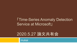 「Time-Series Anomaly Detection
Service at Microsoft」
2020.5.27 論文共有会	
mukai	
 