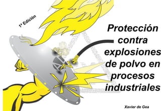 Xavier de Gea
Protección
contra
explosiones
de polvo en
procesos
industriales
 