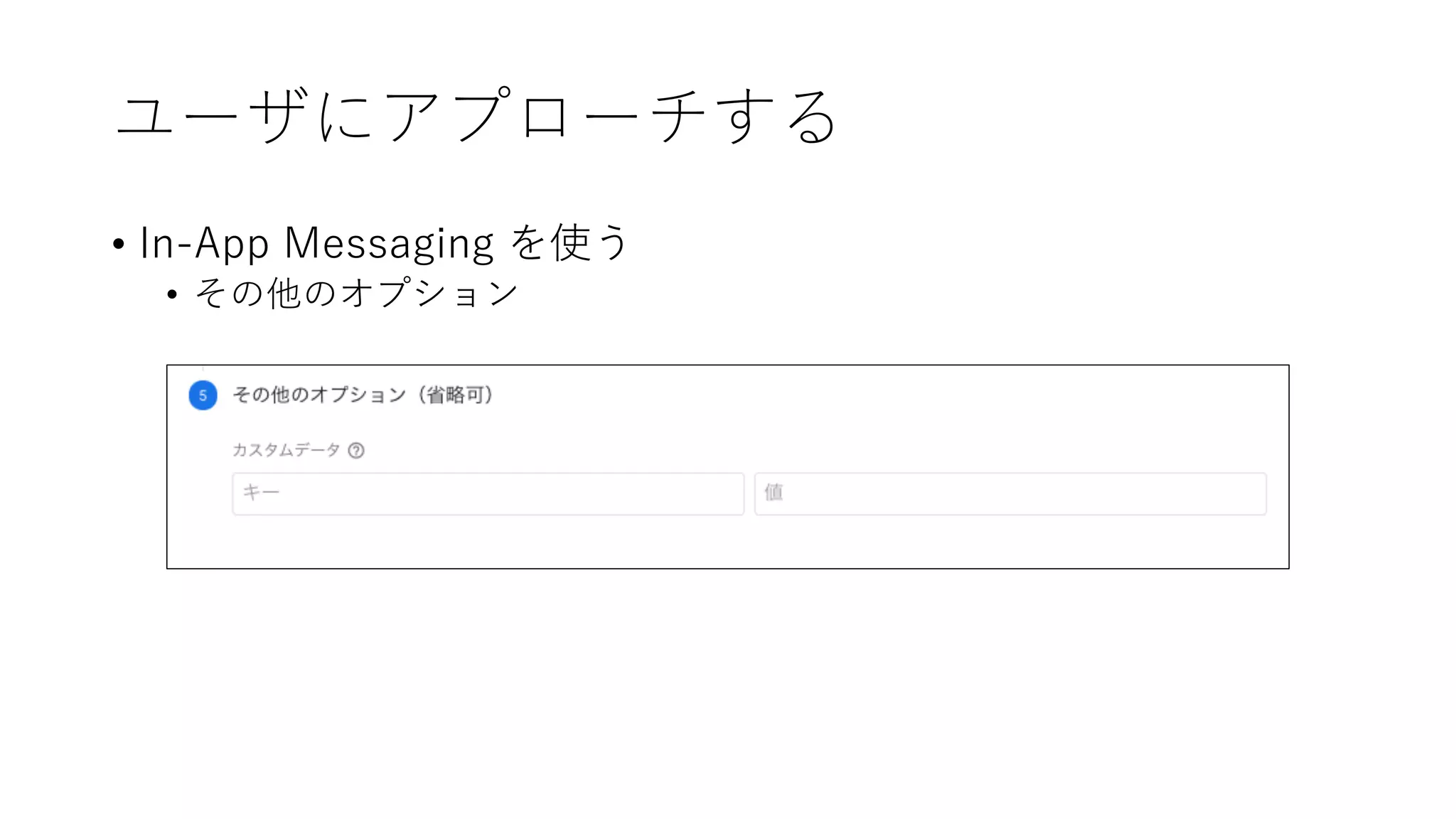 ユーザにアプローチする
• In-App Messaging を使う
• その他のオプション
 
