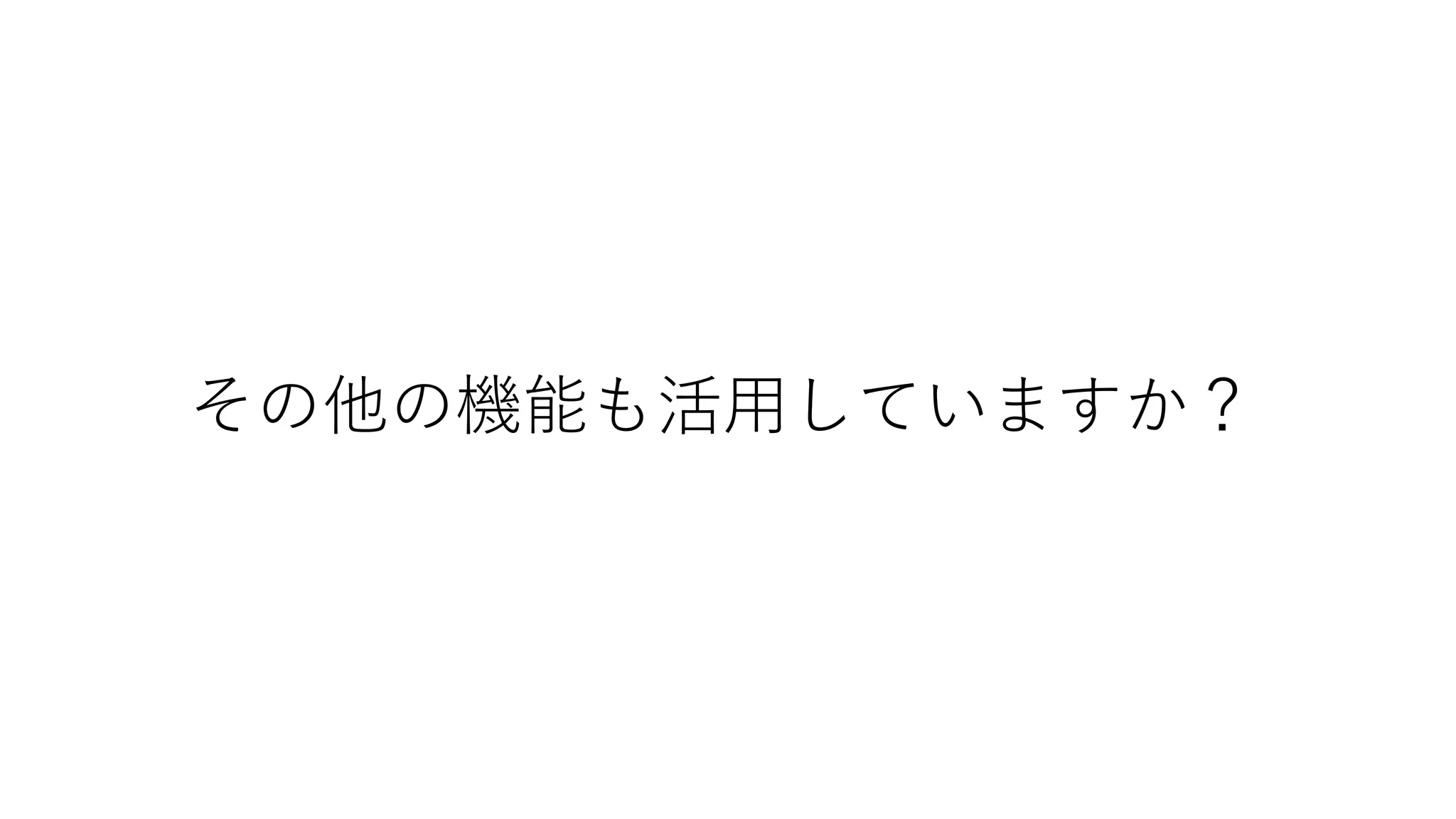 その他の機能も活⽤していますか？
 