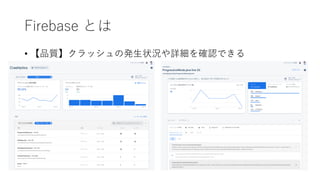 Firebase とは
• 【品質】クラッシュの発⽣状況や詳細を確認できる
 