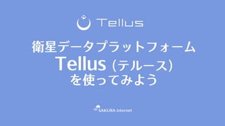 衛星データプラットフォーム
Tellus (テルース)
を使ってみよう
 