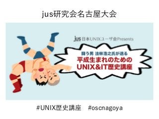 #UNIX歴史講座　#oscnagoya
jus研究会名古屋大会
 