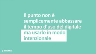 Il punto non è
semplicemente abbassare
il tempo d’uso del digitale
ma usarlo in modo
intenzionale
 