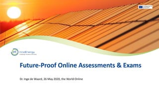 Future-Proof Online Assessments & Exams
Dr. Inge de Waard, 26 May 2020, the World Online
 