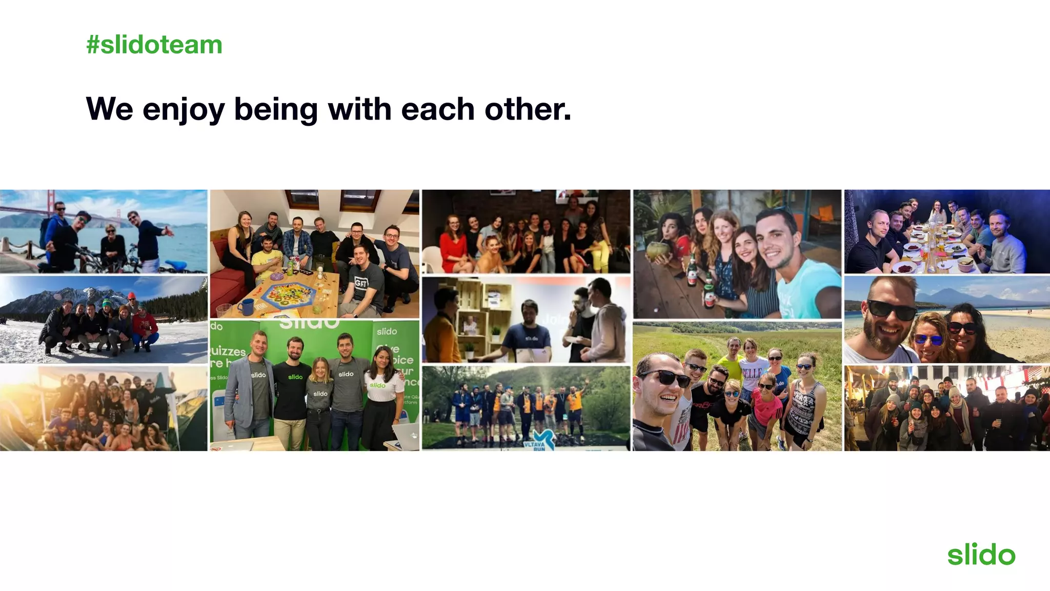 We enjoy being with each other.
#slidoteam
 