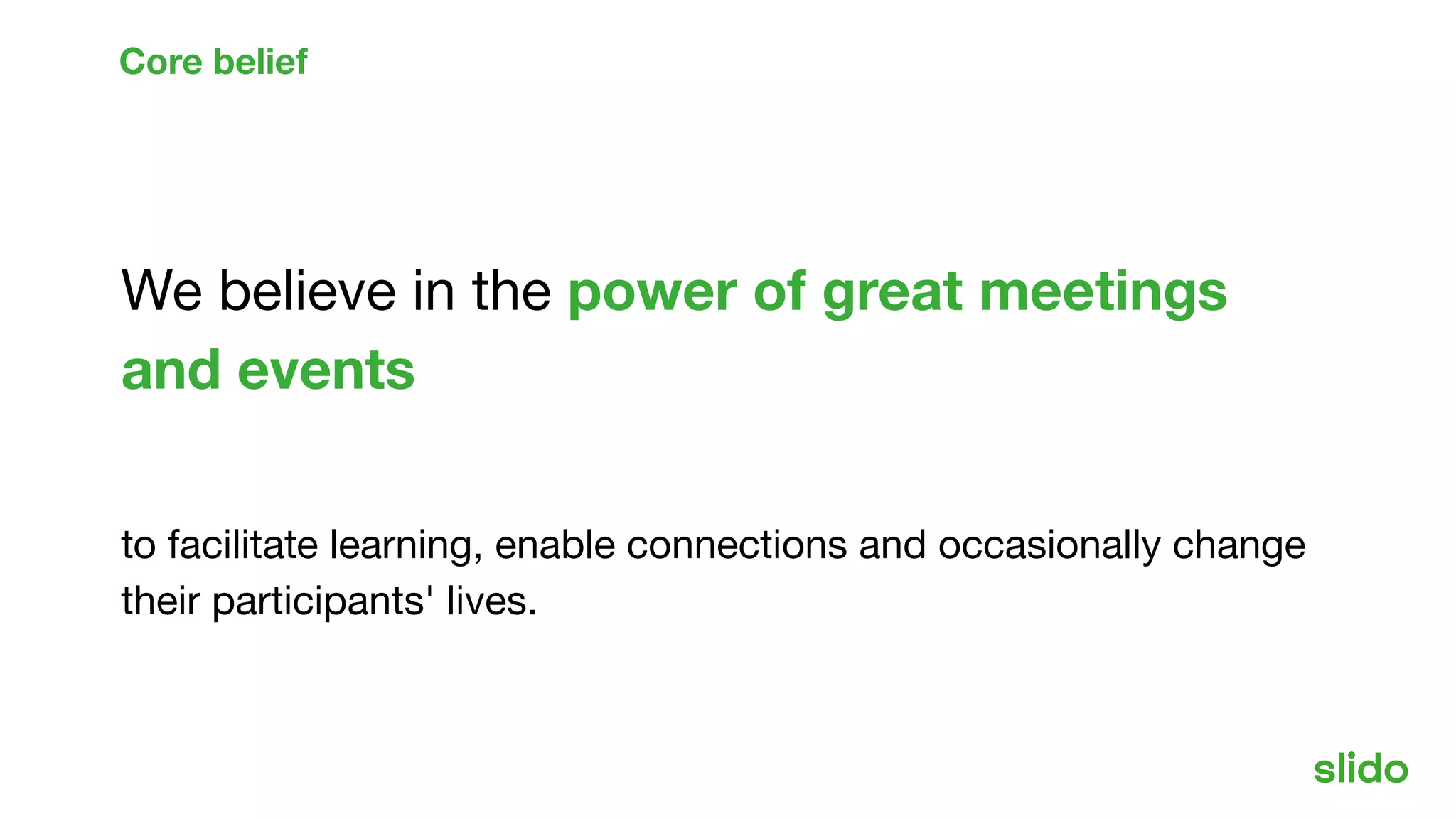We believe in the power of great meetings
and events
to facilitate learning, enable connections and occasionally change
their participants' lives.
Core belief
 