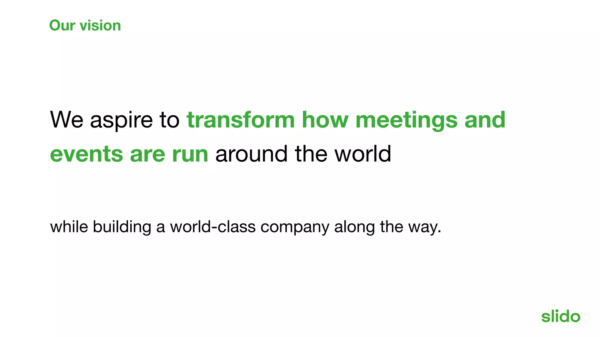 We aspire to transform how meetings and
events are run around the world
while building a world-class company along the way.
Our vision
 