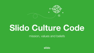 Slido Culture Code
mission, values and beliefs
 
