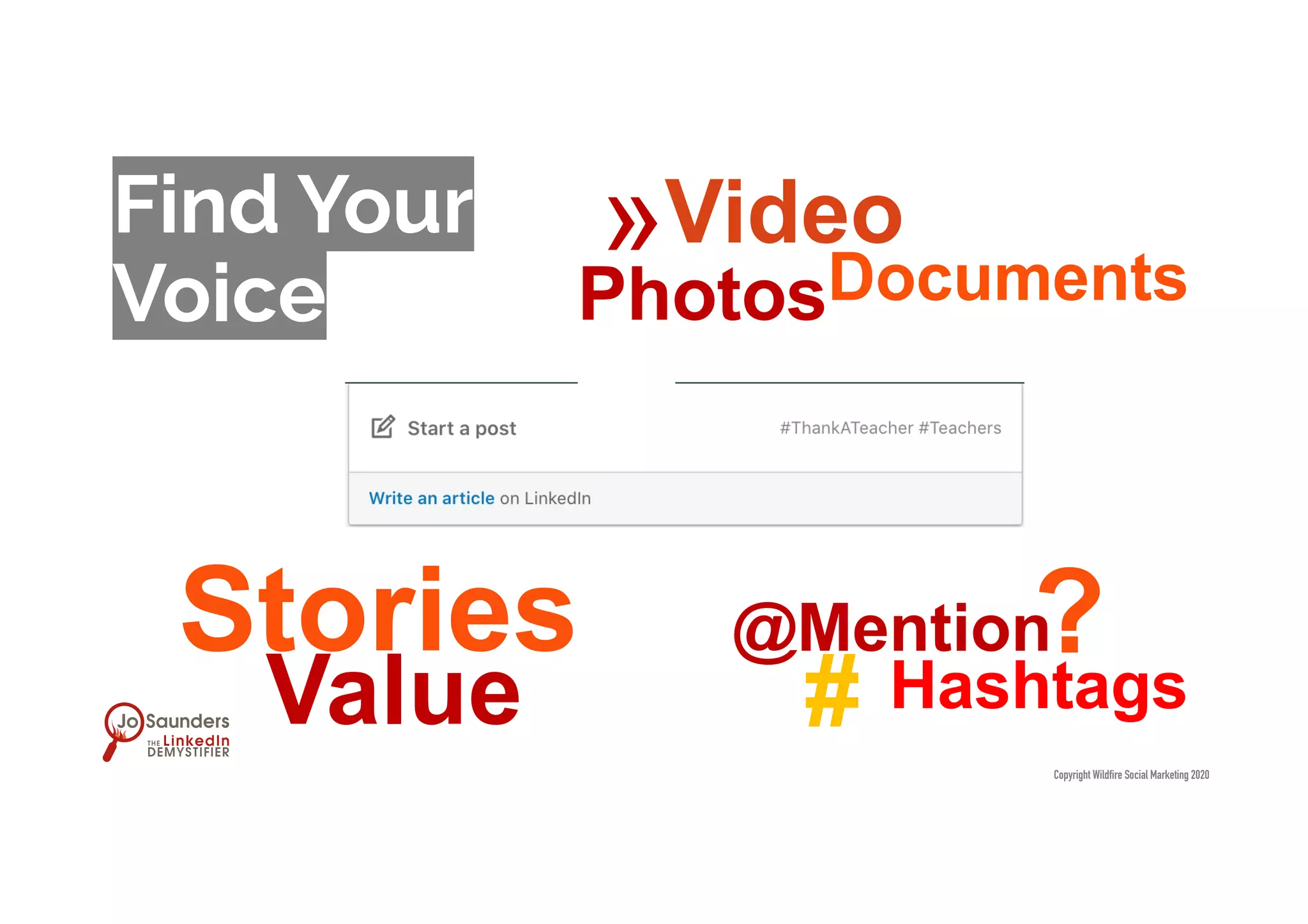 Stories
Find Your
Hashtags
@Mention
Copyright Wildfire Social Marketing 2020
Video
DocumentsPhotos
#
»
Voice
?
Value
 