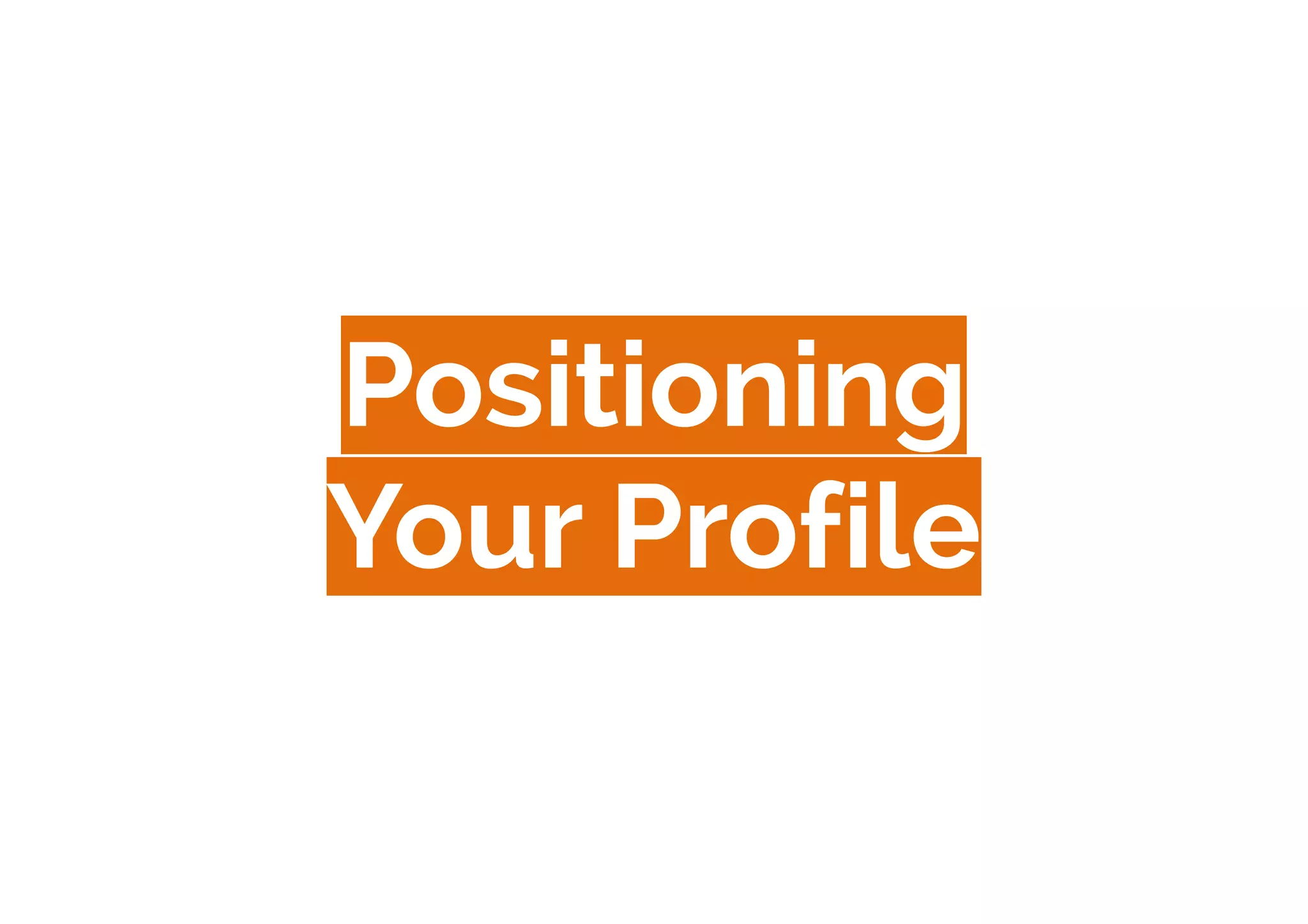 Positioning
Your Profile
 