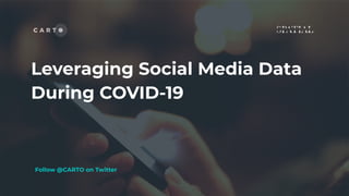 Follow @CARTO on Twitter
Leveraging Social Media Data
During COVID-19
 