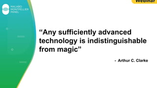“Any sufficiently advanced
technology is indistinguishable
from magic”
- Arthur C. Clarke
 