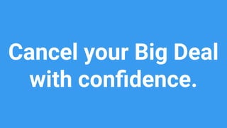 Cancel your Big Deal
with conﬁdence.
 