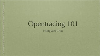 Opentracing 101
HungWei Chiu
 