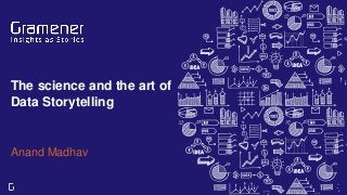 The science and the art of
Data Storytelling
Anand Madhav
 