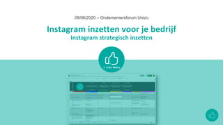 Instagram inzetten voor je bedrijf
Instagram strategisch inzetten
09/06/2020 – Ondernemersforum Unizo
 