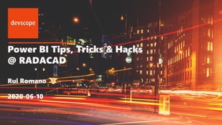Power BI Tips, Tricks & Hacks
@ RADACAD
Rui Romano
2020-06-10
 