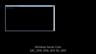Windows Server
2016, 2012 R2, 2012, 2008 R2Windows Server Core
SAC, 2019, 2016, 2012 R2, 2012
 