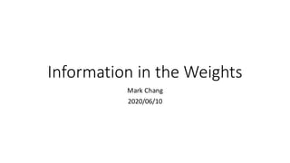 Information	in	the	Weights	
Mark	Chang
2020/06/10
 